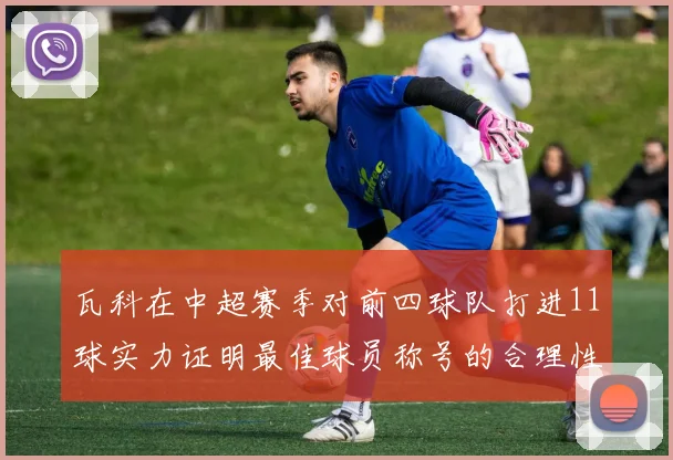 瓦科在中超赛季对前四球队打进11球实力证明最佳球员称号的合理性