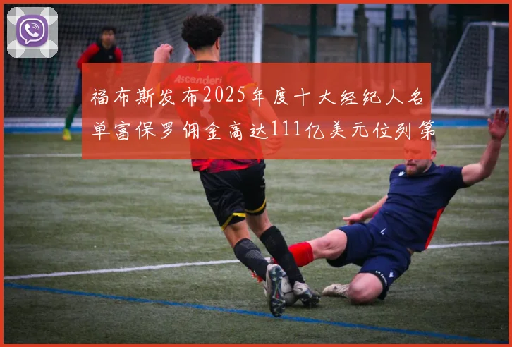 福布斯发布2025年度十大经纪人名单富保罗佣金高达111亿美元位列第三