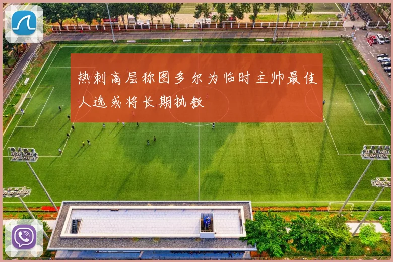 热刺高层称图多尔为临时主帅最佳人选或将长期执教